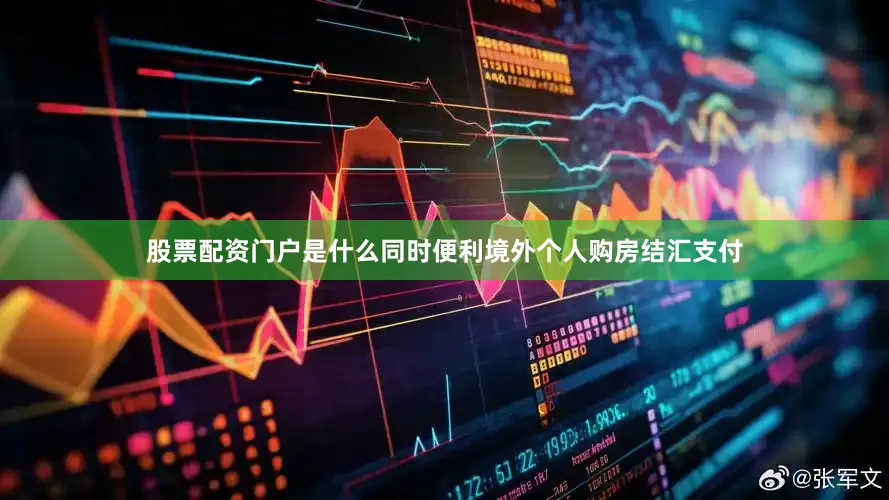 股票配资门户是什么同时便利境外个人购房结汇支付