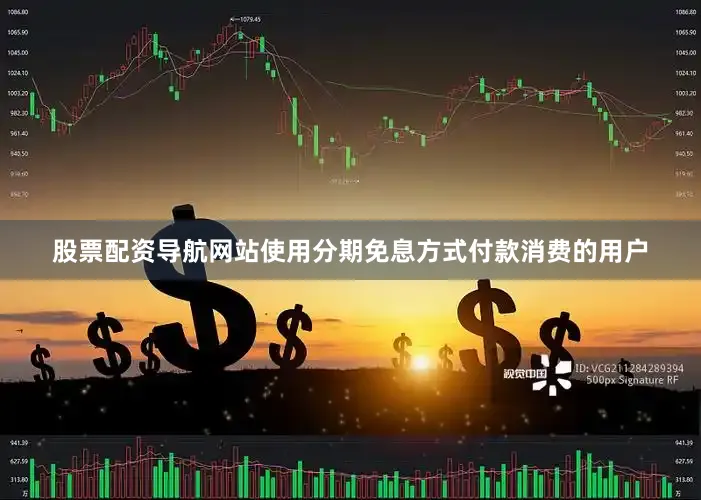 股票配资导航网站使用分期免息方式付款消费的用户
