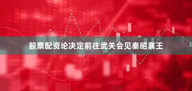 股票配资论决定前往武关会见秦昭襄王