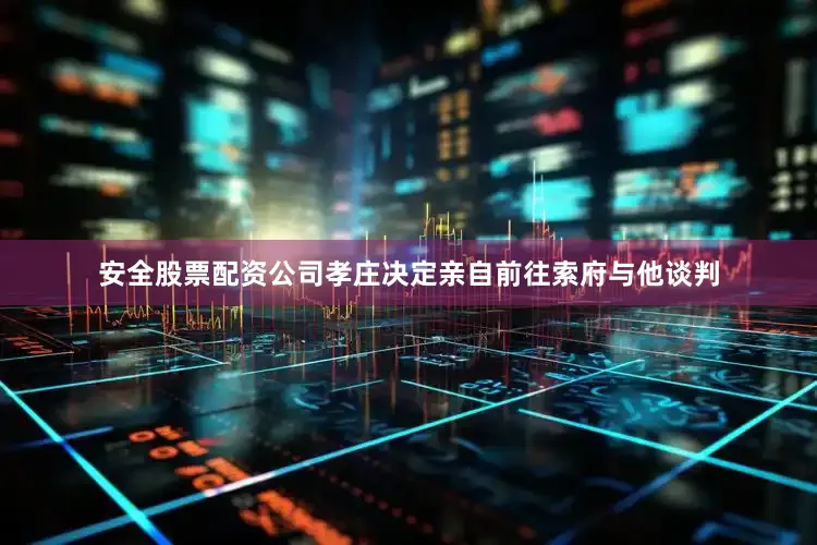 安全股票配资公司孝庄决定亲自前往索府与他谈判