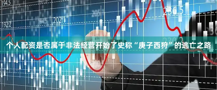 个人配资是否属于非法经营开始了史称“庚子西狩”的逃亡之路