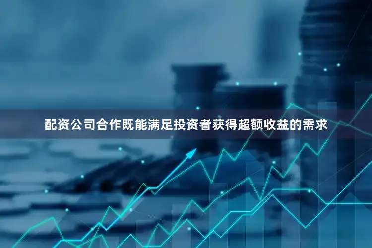 配资公司合作既能满足投资者获得超额收益的需求